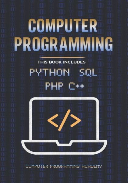 Cover for Computer Programming Academy · Computer Programming: The Ultimate Crash Course to learn Python, SQL, PHP and C++. With Practical Computer Coding Exercises (Paperback Book) (2020)