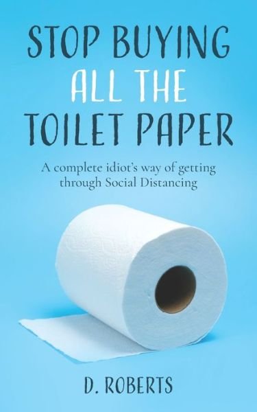 Stop Buying All The Toilet Paper - Roberts - Livros - Independently Published - 9798640676075 - 27 de abril de 2020