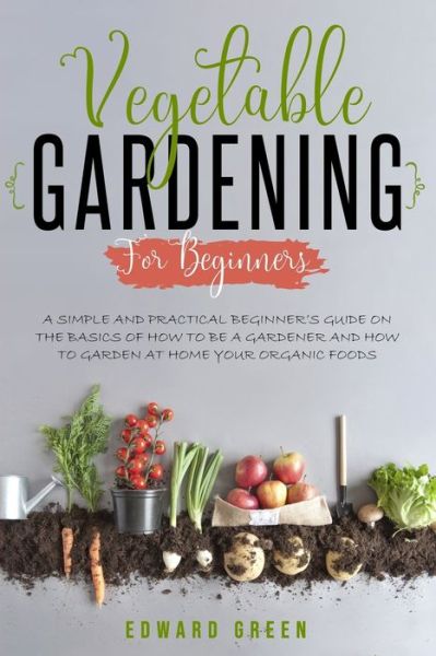 Cover for Edward Green · Vegetable Gardening for Beginners (Paperback Book) (2020)