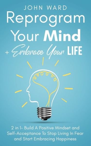 Cover for John Ward · Reprogram Your Mind + Embrace Your Life (Paperback Book) (2020)