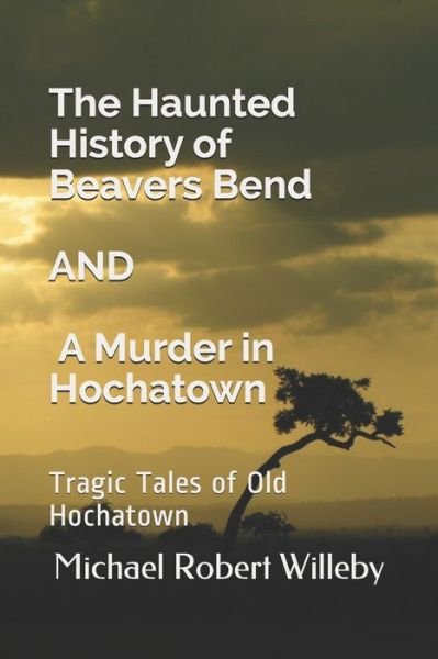 Cover for Michael Robert Willeby · The Haunted History of Beavers Bend and A Murder in Hochatown (Paperback Book) (2020)