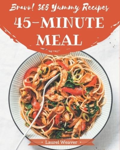 Cover for Laurel Weaver · Bravo! 365 Yummy 45-Minute Meal Recipes (Paperback Book) (2020)