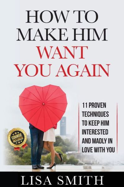 Cover for Lisa Smith · How To Make Him Want You Again: 11 Proven Techniques To Keep Him Interested And Madly In Love With You (Paperback Book) (2021)