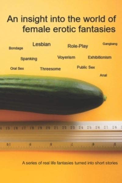 An Insight into the World of Female Erotic Fantasies: A series of short sex stories shared by women - Paul Baker - Books - Independently Published - 9798728138075 - March 26, 2021