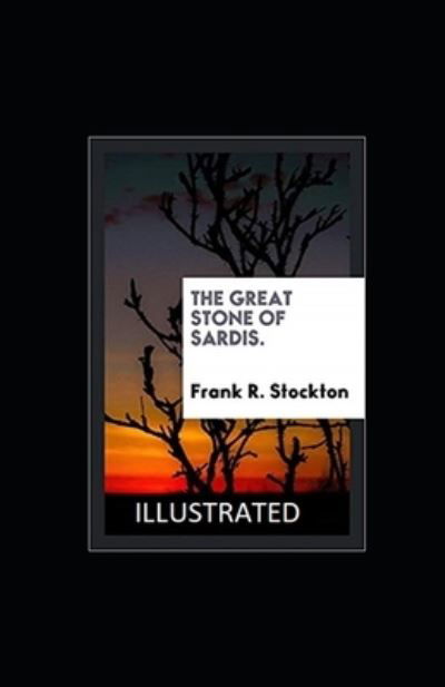 Cover for Frank R Stockton · The Great Stone of Sardis Illustrated (Taschenbuch) (2021)