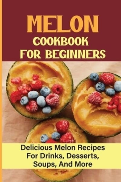 Cover for Graham Autobee · Melon Cookbook For Beginners (Paperback Bog) (2021)