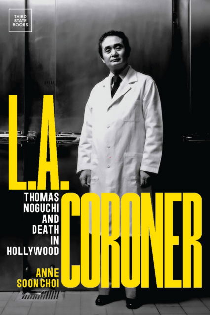 Cover for Anne Soon Choi · L.A. Coroner: Thomas Noguchi and Death in Hollywood (Hardcover Book) (2025)