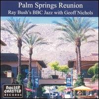 Palm Springs Reunion - Ray Bush & Bbc Jazz & Geoff Nichols - Musiikki - ROLLERCOASTER - 5012814060076 - torstai 7. maaliskuuta 2002