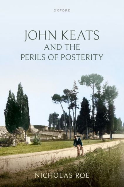 John Keats and the Perils of Posterity - Roe, Nicholas (Wardlaw Professor of English Literature, University of St Andrews) - Books - Oxford University Press - 9780198946076 - September 1, 2025