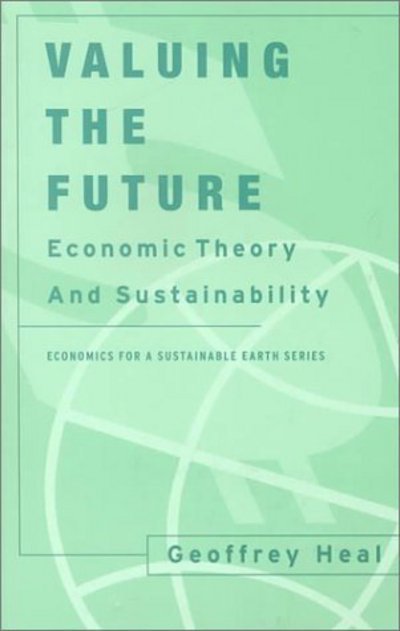Cover for Heal, Geoffrey (Columbia University, Graduate School of Business) · Valuing the Future: Economic Theory and Sustainability - Economics for a Sustainable Earth (Paperback Book) (2000)