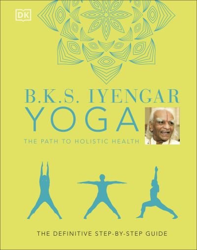 Cover for B.K.S. Iyengar · B.K.S. Iyengar Yoga The Path to Holistic Health: The Definitive Step-by-step Guide (Gebundenes Buch) (2021)
