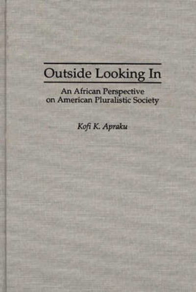 Cover for Kofi K. Apraku · Outside Looking In: An African Perspective on American Pluralistic Society (Innbunden bok) (1996)