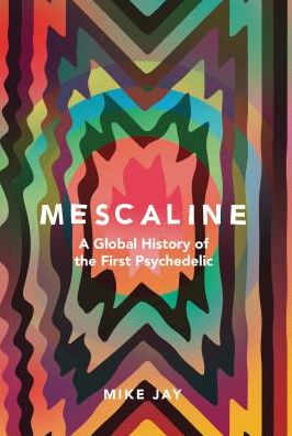 Cover for Mike Jay · Mescaline: A Global History of the First Psychedelic (Gebundenes Buch) (2019)