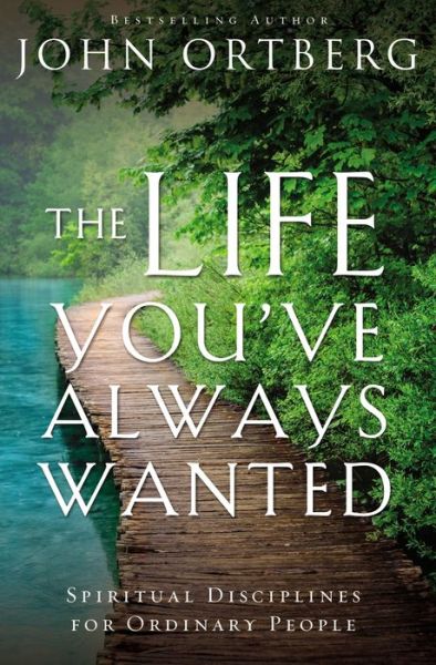 The Life You've Always Wanted: Spiritual Disciplines for Ordinary People - John Ortberg - Books - Zondervan - 9780310342076 - June 4, 2015