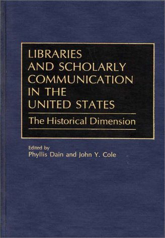 Cover for John Y. Cole · Libraries and Scholarly Communication in the United States: The Historical Dimension (Hardcover Book) (1990)