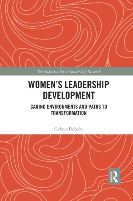 Cover for Gelaye Debebe · Women's Leadership Development: Caring Environments and Paths to Transformation - Routledge Studies in Leadership Research (Paperback Book) (2021)