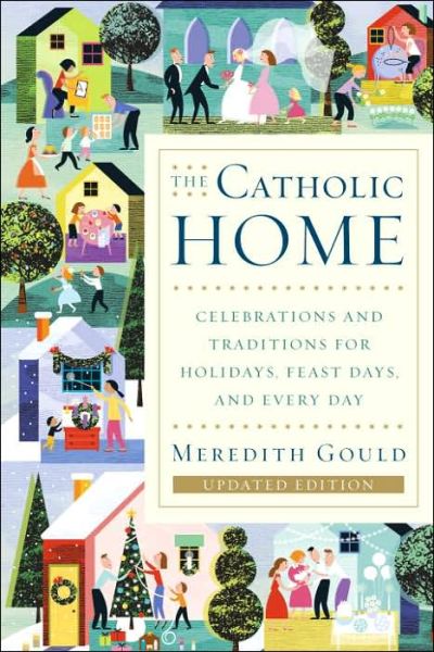 Cover for Meredith Gould · The Catholic Home: Celebrations and Traditions for Holidays, Feast Days, and Every Day (Paperback Book) [Updated edition] (2006)