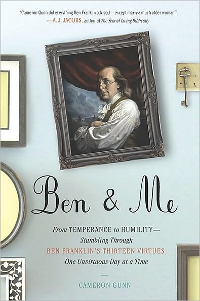 Cover for Gunn, Cameron (Cameron Gunn) · Ben &amp; Me: From Temperance to Humility - Stumbling Through Ben Franklin's Thirteen Virtues, One Unvirtuous Day at a Time (Paperback Book) (2010)