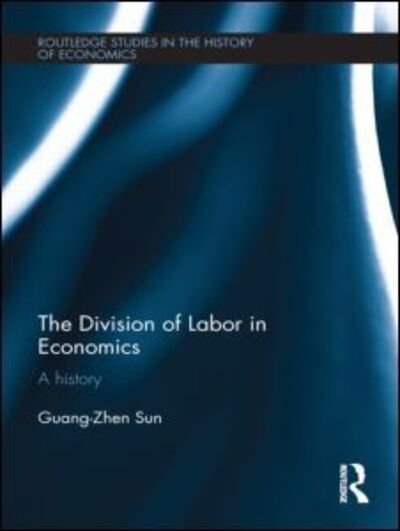 Cover for Guang-Zhen Sun · The Division of Labour in Economics: A History - Routledge Studies in the History of Economics (Inbunden Bok) (2012)