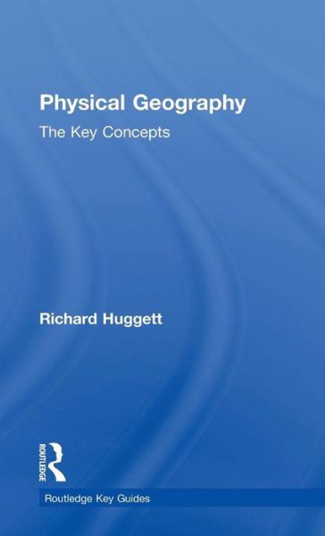 Cover for Huggett, Richard John (University of Manchester, UK) · Physical Geography: The Key Concepts - Routledge Key Guides (Innbunden bok) (2009)