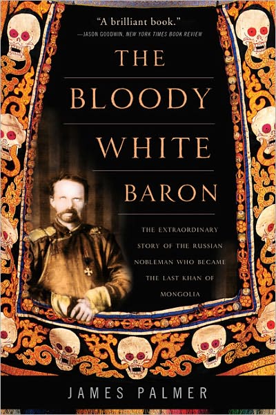 Cover for James Palmer · The Bloody White Baron: the Extraordinary Story of the Russian Nobleman Who Became the Last Khan of Mongolia (Pocketbok) [First Trade Paper edition] (2011)