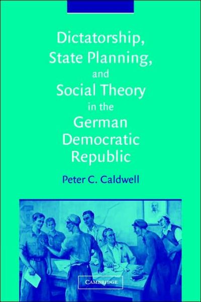 Cover for Caldwell, Peter C. (Rice University, Houston) · Dictatorship, State Planning, and Social Theory in the German Democratic Republic (Paperback Book) (2006)