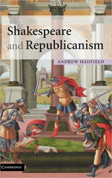 Cover for Hadfield, Andrew (University of Sussex) · Shakespeare and Republicanism (Hardcover Book) (2005)