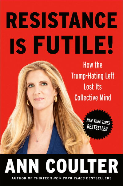 Cover for Ann Coulter · Resistance Is Futile!: How the Trump-Hating Left Lost Its Collective Mind (Hardcover Book) (2018)