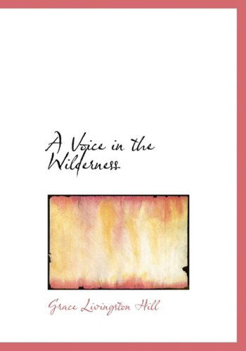 A Voice in the Wilderness - Grace Livingston Hill - Books - BiblioLife - 9780554289076 - August 18, 2008