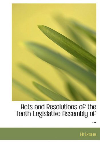 Acts and Resolutions of the Tenth Legislative Assembly of ... - Arizona - Livros - BiblioLife - 9780554630076 - 20 de agosto de 2008