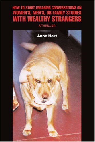 How to Start Engaging Conversations on Women's, Men's, or Family Studies with Wealthy Strangers: a Thriller - Anne Hart - Boeken - ASJA Press - 9780595444076 - 29 maart 2007