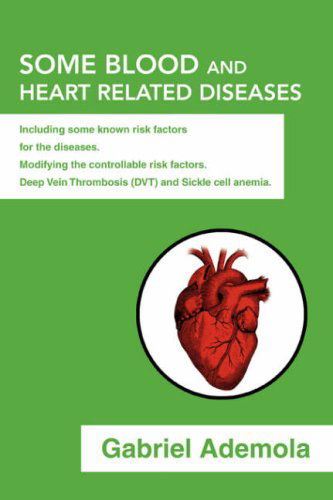 Cover for Gabriel Fashoro · Some Blood and Heart Related Diseases: Including Some Known Risk Factors for the Diseases.modifying the Controllable Risk Factors.deep Vein Thrombosis (Dvt) and Sickle Cell Anemia. (Paperback Book) (2008)