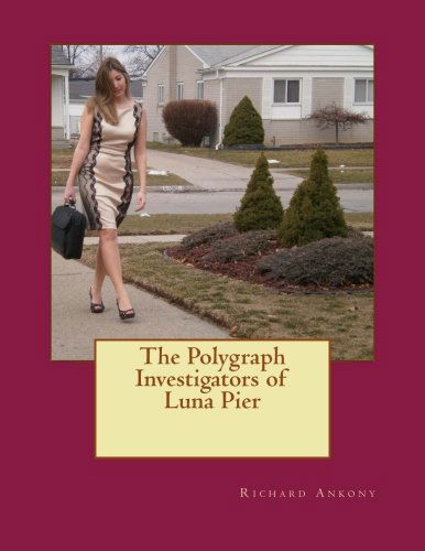 The Polygraph Investigators of Luna Pier - Richard E. Ankony - Books - Amazon.com - 9780615953076 - January 11, 2014