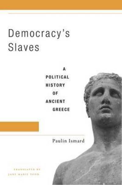 Cover for Paulin Ismard · Democracy’s Slaves: A Political History of Ancient Greece (Hardcover Book) (2017)