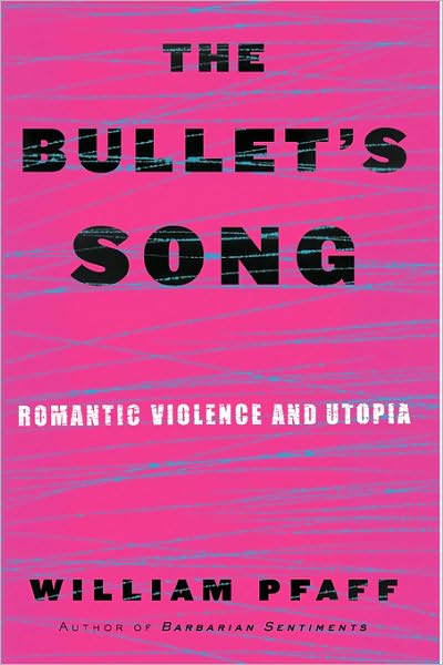 Cover for William Pfaff · The Bullet's Song: Romantic Violence and Utopia (Hardcover Book) [1st edition] (2004)