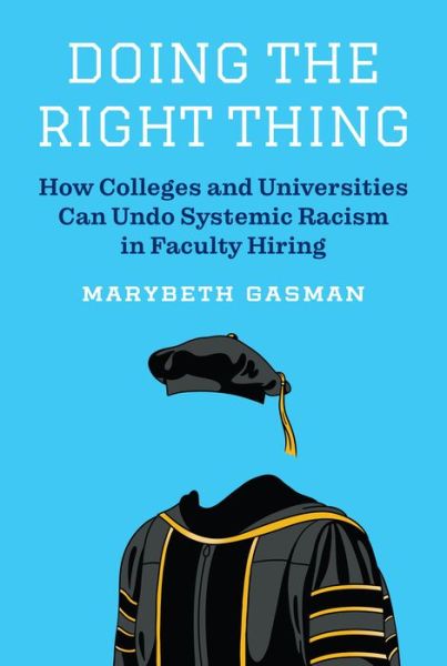 Cover for Marybeth Gasman · Doing the Right Thing: How Colleges and Universities Can Undo Systemic Racism in Faculty Hiring (Hardcover Book) (2022)