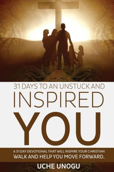 Cover for Uche Unogu · 31 Days to an Unstuck and Inspired You: a 31 Day Devotional That Will Inspire Your Christian Walk and Help You Move Forward. (Pocketbok) (2015)