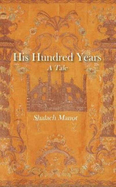 His Hundred Years, A Tale - Shalach Manot - Kirjat - Albion-Andalus Books - 9780692633076 - keskiviikko 24. helmikuuta 2016