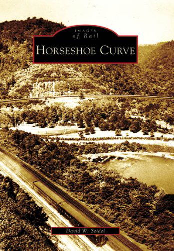 Horseshoe Curve (Images of Rail: Pennsylvania) - David W. Seidel - Books - Arcadia Publishing - 9780738557076 - July 7, 2008