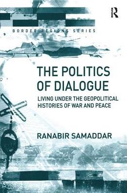 Cover for Ranabir Samaddar · The Politics of Dialogue: Living Under the Geopolitical Histories of War and Peace - Border Regions Series (Hardcover Book) [New edition] (2004)