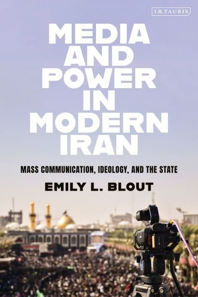 Cover for Blout, Emily L. (American University, USA) · Media and Power in Modern Iran: Mass Communication, Ideology, and the State (Taschenbuch) (2024)