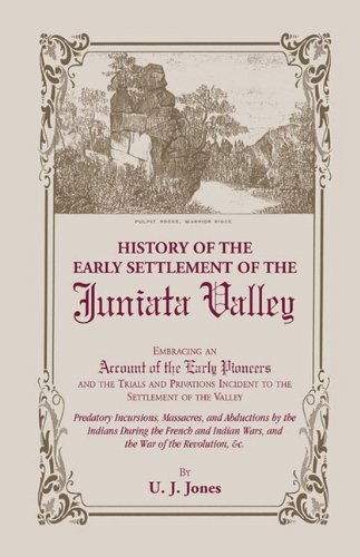 History of the Early Settlement of the Juniata Valley (Heritage Classic) - U. J. Jones - Books - Heritage Books, Inc. - 9780788408076 - May 1, 2009