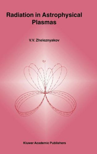 Radiation in Astrophysical Plasmas - Astrophysics and Space Science Library - V.V. Zheleznyakov - Books - Springer - 9780792339076 - February 29, 1996