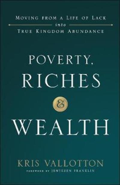 Cover for Kris Vallotton · Poverty, Riches and Wealth – Moving from a Life of Lack into True Kingdom Abundance (Paperback Book) (2019)