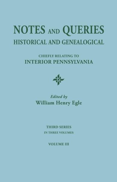 Cover for William Henry Egle · Notes and Queries: Historical and Genealogical, Chiefly Relating to Interior Pennsylvania. Third Series, in Three Volumes. Volume III (Paperback Book) (2015)