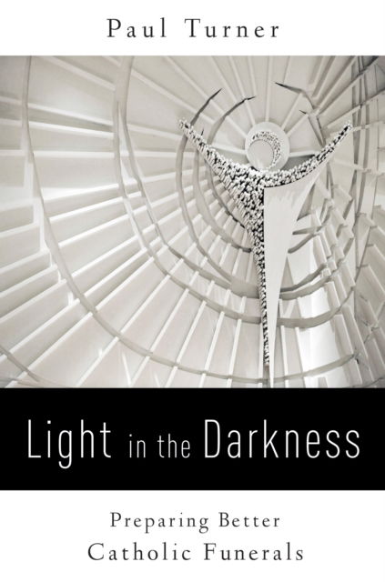 Cover for Paul Turner STD · Light in the Darkness Preparing Better Catholic Funerals (Taschenbuch) (2017)