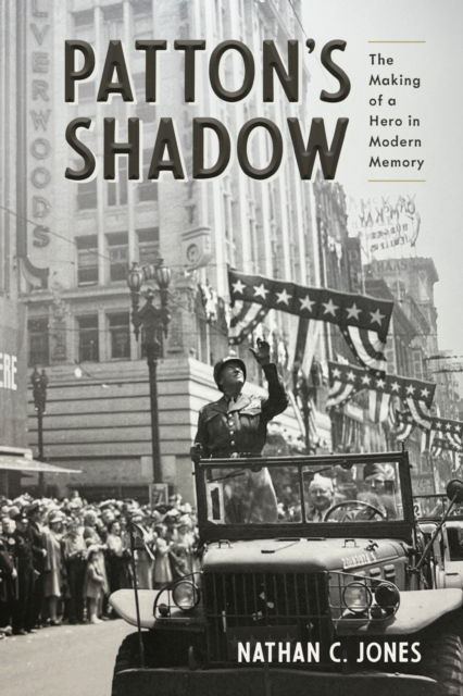 Cover for Nathan C. Jones · Patton's Shadow: The Making of a Hero in Modern Memory - War, Memory, and Culture (Hardcover Book) (2024)