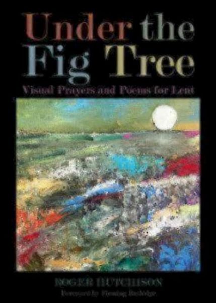 Cover for Roger Hutchison · Under the Fig Tree: Visual Prayers and Poems for Lent (Paperback Book) (2015)