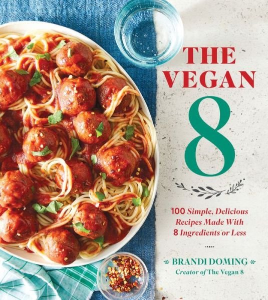 Cover for Brandi Doming · The Vegan 8: 100 Simple, Delicious Recipes Made with 8 Ingredients or Less (Paperback Book) [First edition. edition] (2018)