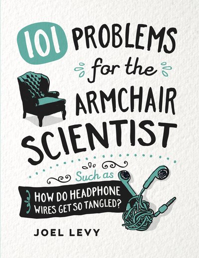 Cover for Joel Levy · 101 Problems for the Armchair Scientist: How Do Headphone Wires Get So Tangled? (Hardcover bog) (2017)